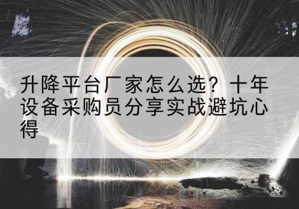 绥宁升降平台厂家-怎么选？十年设备采购员分享实战避坑心得